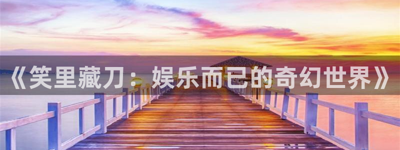 万向娱乐注册登录：《笑里藏刀：娱乐而已的奇幻世界》